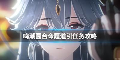 《鸣潮》圆台命题道引任务攻略-萌图百科