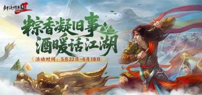 粽香凝旧事 酒暖话江湖 《剑网2》端午六一版本今日上线-萌图百科